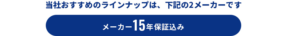 当社おすすめのラインナップは、下記の2メーカーです メーカー15年保証込み