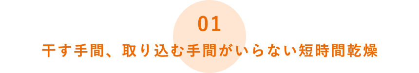 干す手間、取り込む手間がいらない短時間乾燥