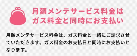 月額メンテサービス料金はガス料金と同時にお支払い