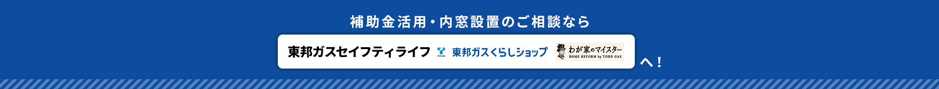 補助金活用・内窓設置のご相談なら東邦ガスくらしショップ 東邦ガスセイフティ わが家のマイスターへ